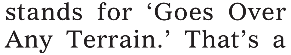 stands for ‘Goes Over
Any Terrain.’ That’s a